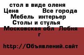 стол в виде оленя  › Цена ­ 8 000 - Все города Мебель, интерьер » Столы и стулья   . Московская обл.,Лобня г.